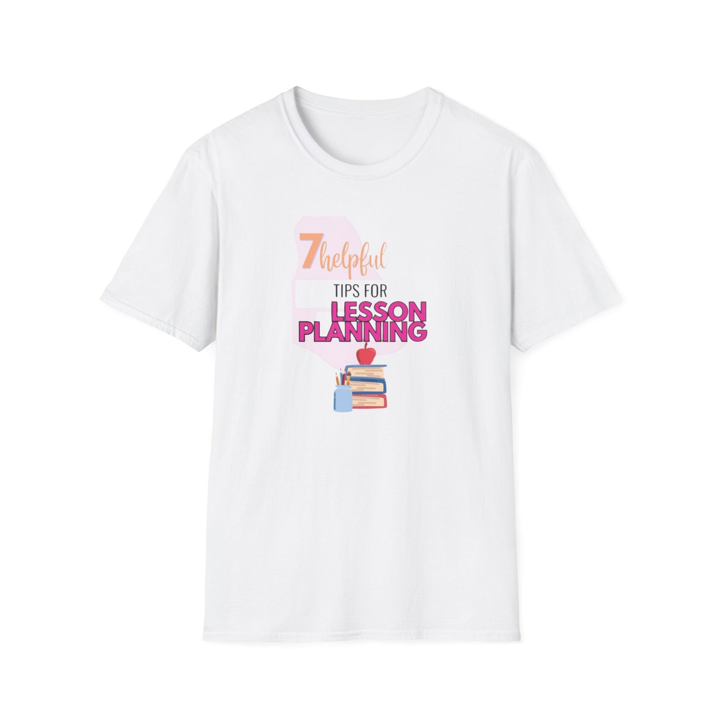 Teacher's Softstyle T-Shirt - 7 Helpful Tips for Lesson Planning